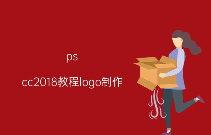 ps cc2018教程logo制作